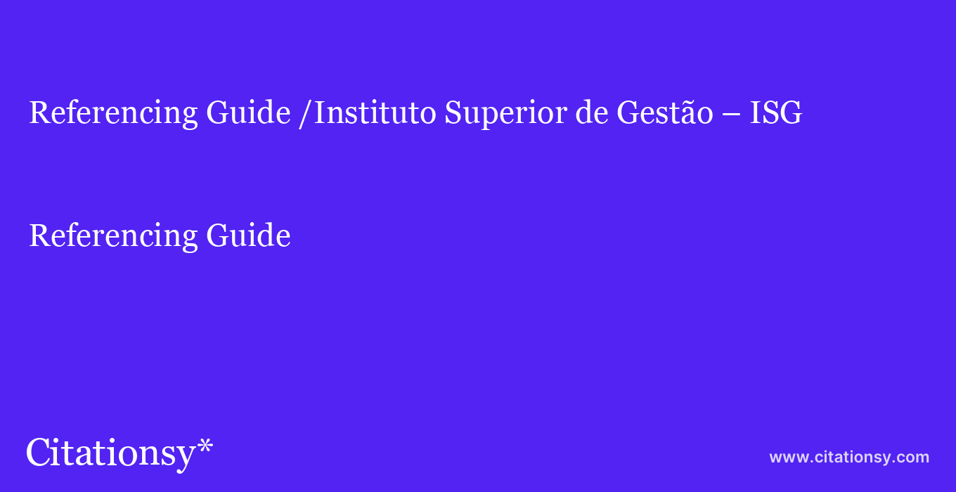 Referencing Guide: /Instituto Superior de Gestão – ISG